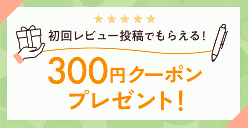 初回レビュー投稿でもらえる！300円クーポンプレゼント！